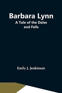 Cover image for Barbara Lynn: A Tale Of The Dales And Fells