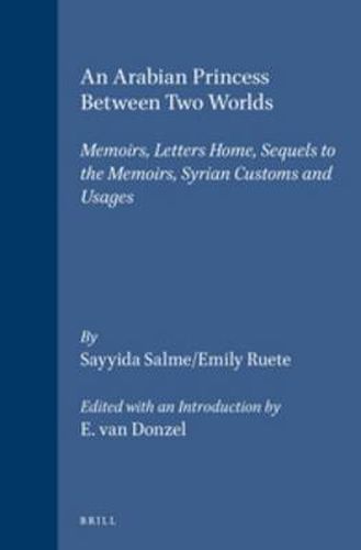 Cover image for An Arabian Princess Between Two Worlds: Memoirs, Letters Home, Sequels to the Memoirs, Syrian Customs and Usages