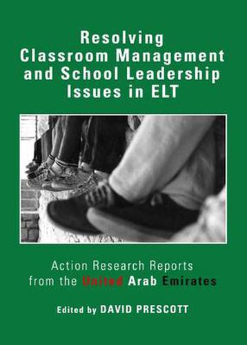 Resolving Classroom Management and School Leadership Issues in ELT: Action Research Reports from the United Arab Emirates