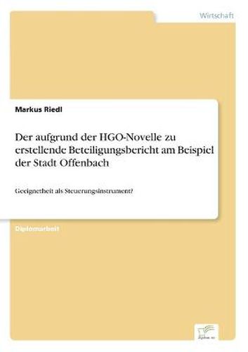 Cover image for Der aufgrund der HGO-Novelle zu erstellende Beteiligungsbericht am Beispiel der Stadt Offenbach: Geeignetheit als Steuerungsinstrument?