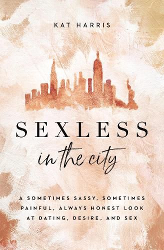 Cover image for Sexless in the City: A Sometimes Sassy, Sometimes Painful, Always Honest Look at Dating, Desire, and Sex