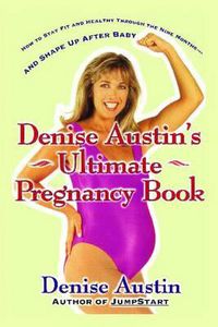 Cover image for Denise Austin's Ultimate Pregnancy Book: How to Stay Fit and Healthy Through the Nine Months--and Shape Up After Baby