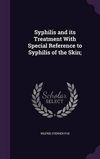 Cover image for Syphilis and Its Treatment with Special Reference to Syphilis of the Skin;