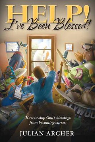 Cover image for HELP! I've Been Blessed!: How to Stop God's Blessings From Becoming Curses