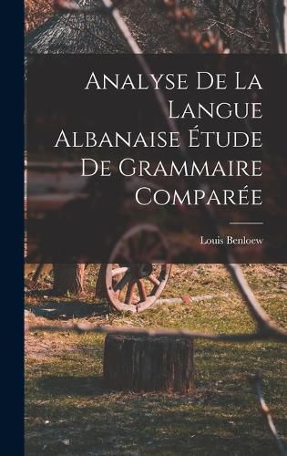 Cover image for Analyse de la Langue Albanaise Etude de Grammaire Comparee