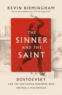 Cover image for The Sinner And The Saint: Dostoevsky and the Gentleman Murderer Who Inspired a Masterpiece