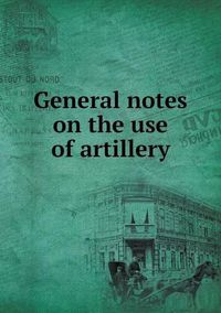 Cover image for General notes on the use of artillery