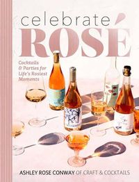 Cover image for Celebrate Rose: Cocktails and Parties for Life's Rosiest Moments