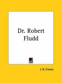 Cover image for Dr.Robert Fludd (Robertus De Fluctibus): English Rosicrucian - Life and Writings