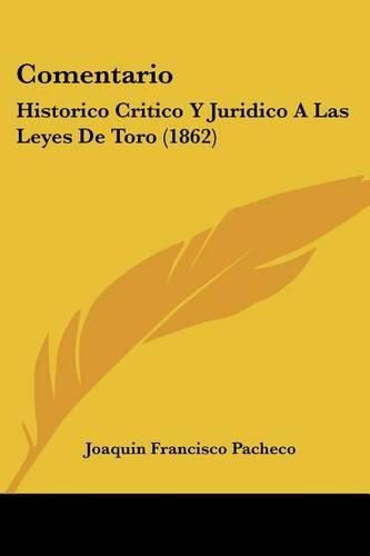 Cover image for Comentario: Historico Critico y Juridico a Las Leyes de Toro (1862)