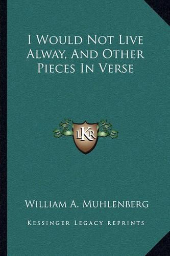 Cover image for I Would Not Live Alway, and Other Pieces in Verse