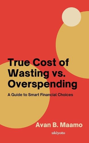 Cover image for True Cost of Wasting vs. Overspending (Edition1)