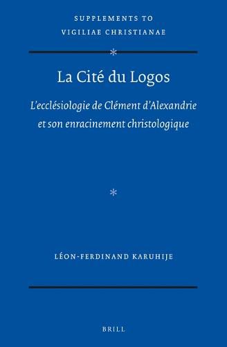 Cover image for La Cite du Logos: L'ecclesiologie de Clement d'Alexandrie et son enracinement christologique