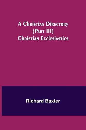 Cover image for A Christian Directory (Part III) Christian Ecclesiastics