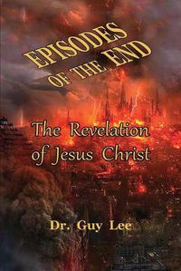 Cover image for Episodes of the End: The Revelation of Jesus Christ