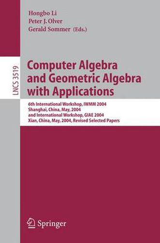 Computer Algebra and Geometric Algebra with Applications: 6th International Workshop, IWMM 2004, Shanghai, China, May 19-21, 2004 and International Workshop, GIAE 2004, Xian, China, May 24-28, 2004.Revised Selected Papers