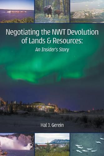 Cover image for Negotiating the NWT Devolution of Lands & Resources: An Insider's Story