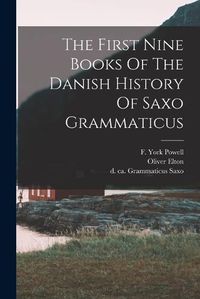 Cover image for The First Nine Books Of The Danish History Of Saxo Grammaticus