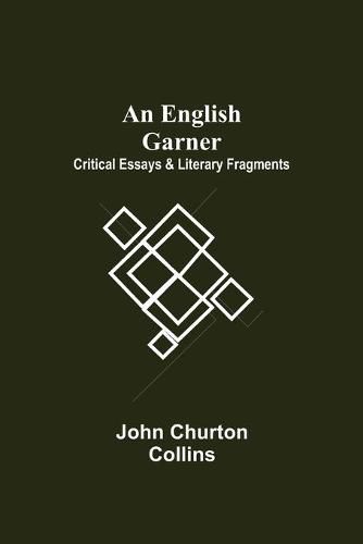 An English Garner: Critical Essays & Literary Fragments