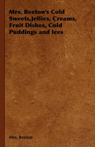 Cover image for Mrs. Beeton's Cold Sweets, Jellies, Creams, Fruit Dishes, Cold Puddings and Ices