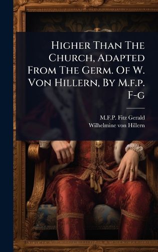 Cover image for Higher Than The Church, Adapted From The Germ. Of W. Von Hillern, By M.f.p. F-g