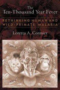 Cover image for The Ten-Thousand Year Fever: Rethinking Human and Wild-Primate Malarias