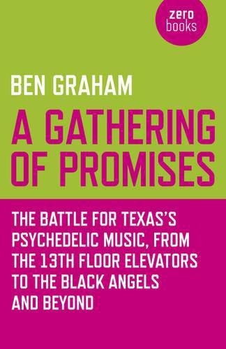 Gathering of Promises, A - The Battle for Texas"s Psychedelic Music, from The 13th Floor Elevators to The Black Angels and Beyond