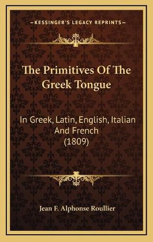 Cover image for The Primitives of the Greek Tongue: In Greek, Latin, English, Italian and French (1809)