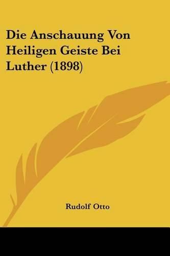 Die Anschauung Von Heiligen Geiste Bei Luther (1898)