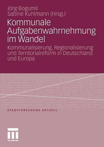 Cover image for Kommunale Aufgabenwahrnehmung Im Wandel: Kommunalisierung, Regionalisierung Und Territorialreform in Deutschland Und Europa