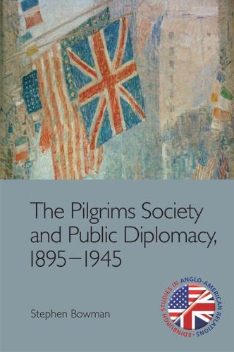 Cover image for The Pilgrims Society and Public Diplomacy, 1895 1945