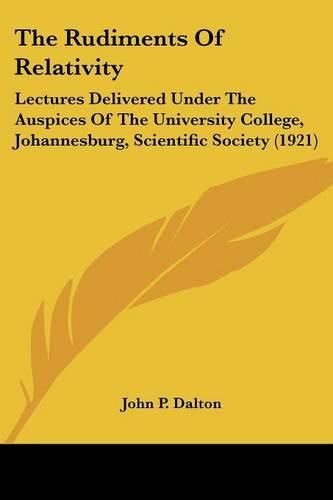 Cover image for The Rudiments of Relativity: Lectures Delivered Under the Auspices of the University College, Johannesburg, Scientific Society (1921)