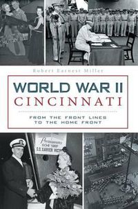 Cover image for World War II Cincinnati: From the Front Lines to the Home Front