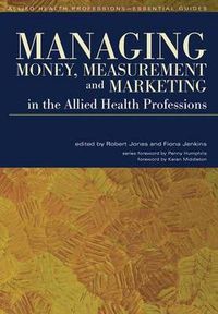 Cover image for Managing Money, Measurement and Marketing in the Allied Health Professions: Allied Health Professions - Essential Guides