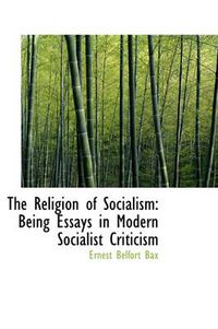 Cover image for The Religion of Socialism: Being Essays in Modern Socialist Criticism