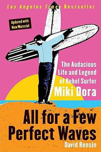 Cover image for All for a Few Perfect Waves: The Audacious Life and Legend of Rebel Surfer Miki Dora