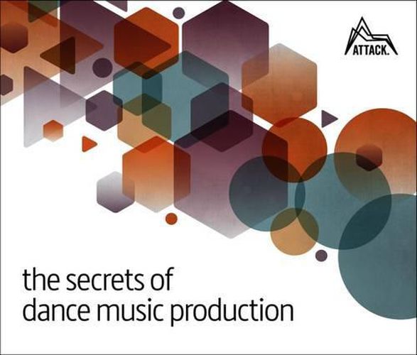 Cover image for The Secrets of Dance Music Production: The World's Leading Electronic Music Production Magazine Delivers the Definitive Guide to Making Cutting-Edge Dance Music