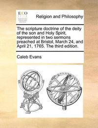 Cover image for The Scripture Doctrine of the Deity of the Son and Holy Spirit, Represented in Two Sermons Preached at Bristol, March 24, and April 21, 1765. the Third Edition.