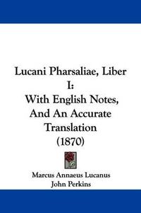 Cover image for Lucani Pharsaliae, Liber I: With English Notes, And An Accurate Translation (1870)