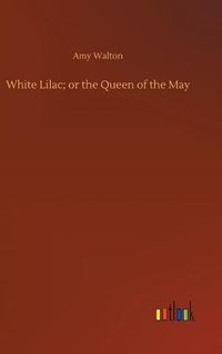 Cover image for White Lilac; or the Queen of the May