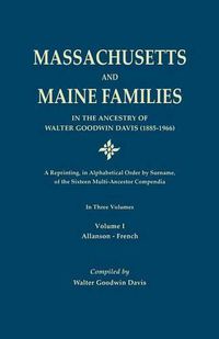 Cover image for Massachusetts and Maine Families in the Ancestry of Walter Goodwin Davis: A Reprinting, in Alphabetical Order by Surname, of the Sixteen Multi-Ancestor Compendia. in Three Volumes. Volume I: Allanson-French