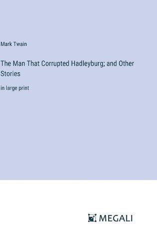 Cover image for The Man That Corrupted Hadleyburg; and Other Stories