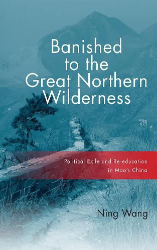 Cover image for Banished to the Great Northern Wilderness: Political Exile and Re-education in Mao's China