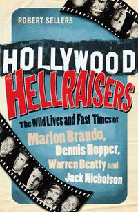 Cover image for Hollywood Hellraisers: The Wild Lives and Fast Times of Marlon Brando, Dennis Hopper, Warren Beatty and Jack Nicholson