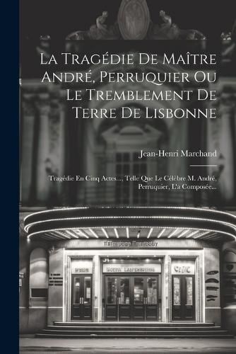 Cover image for La Tragedie De Maitre Andre, Perruquier Ou Le Tremblement De Terre De Lisbonne