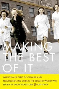 Cover image for Making the Best of It: Women and Girls of Canada and Newfoundland during the Second World War