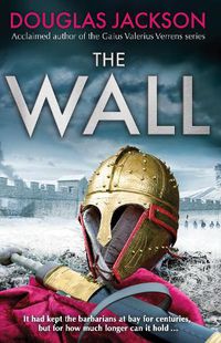 Cover image for The Wall: The pulse-pounding epic about the end times of an empire