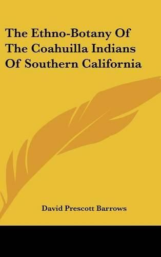 The Ethno-Botany of the Coahuilla Indians of Southern California