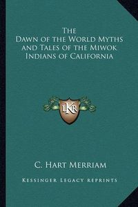 Cover image for The Dawn of the World Myths and Tales of the Miwok Indians of California