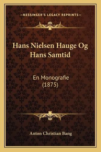 Cover image for Hans Nielsen Hauge Og Hans Samtid: En Monografie (1875)